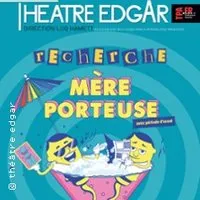 Recherche Mère Porteuse - Théâtre Edgar, Paris