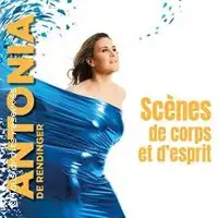 Antonia de Rendinger - Scènes de Corps et d'Esprit (Tournée)
