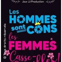 Teatro Les Hommes Sont Cons, Les Femmes Casse-couilles !