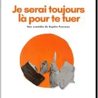 Theater Je Serai Toujours Là Pour Te Tuer