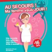 Au Secours ! Ma Femme Veut Jouir !
