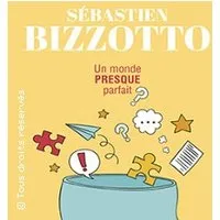 Sébastien Bizzotto Un Monde Presque Parfait ?